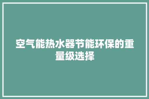 空气能热水器节能环保的重量级选择 翻新改色