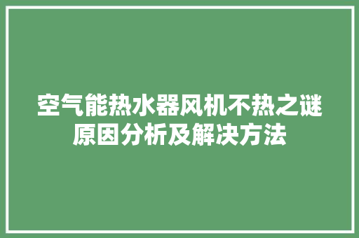 空气能热水器风机不热之谜原因分析及解决方法 旧房改造