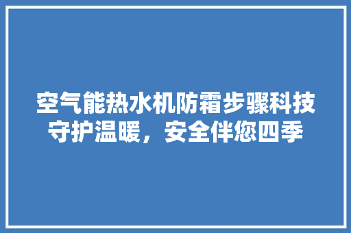空气能热水机防霜步骤科技守护温暖，安全伴您四季 空调