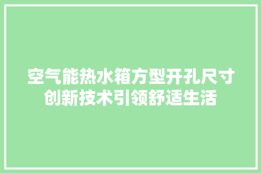 空气能热水箱方型开孔尺寸创新技术引领舒适生活 灯具安装