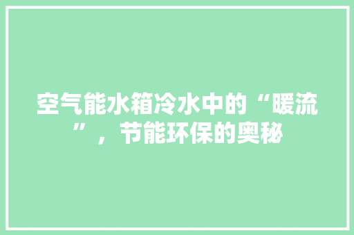 空气能水箱冷水中的“暖流”，节能环保的奥秘 局部翻新