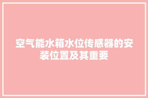 空气能水箱水位传感器的安装位置及其重要 水电维修