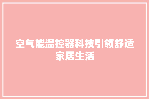 空气能温控器科技引领舒适家居生活 清洁保养