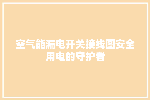 空气能漏电开关接线图安全用电的守护者 装修设计