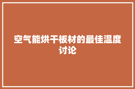 空气能烘干板材的最佳温度讨论 贴膜