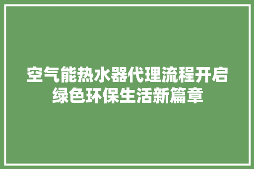 空气能热水器代理流程开启绿色环保生活新篇章 装修设计