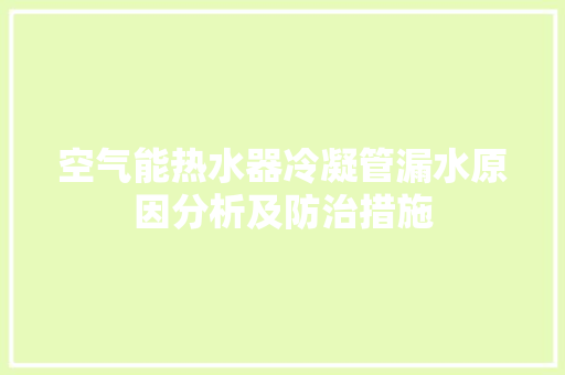空气能热水器冷凝管漏水原因分析及防治措施 局部翻新