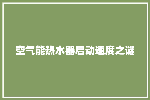 空气能热水器启动速度之谜 热水器