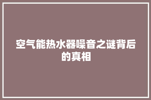 空气能热水器噪音之谜背后的真相 空调