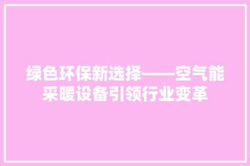 绿色环保新选择——空气能采暖设备引领行业变革 龙头管件