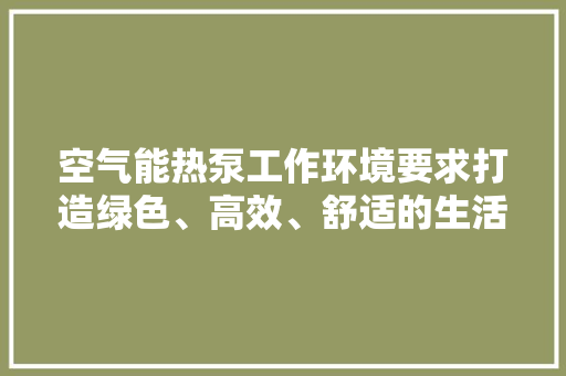空气能热泵工作环境要求打造绿色、高效、舒适的生活空间 水电维修