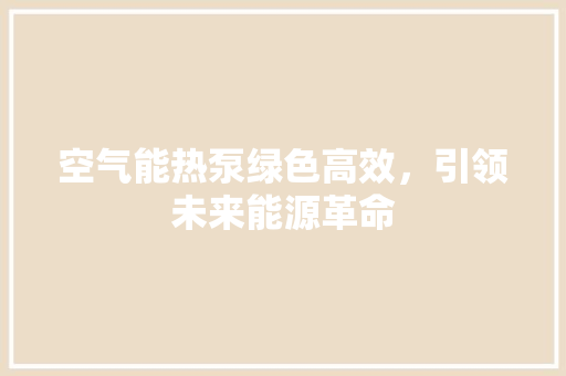 空气能热泵绿色高效，引领未来能源革命 热水器
