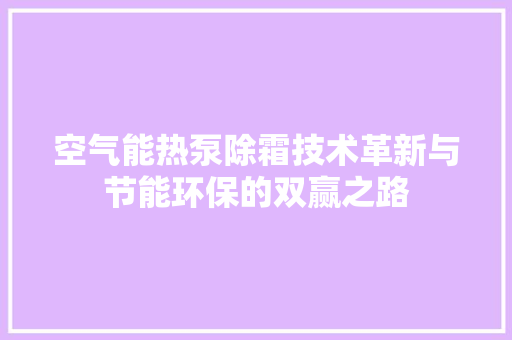 空气能热泵除霜技术革新与节能环保的双赢之路 家电维护