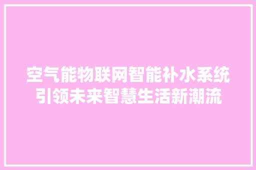 空气能物联网智能补水系统引领未来智慧生活新潮流 家电维护