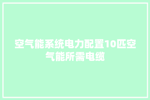空气能系统电力配置10匹空气能所需电缆 空调