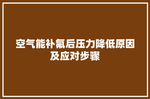 空气能补氟后压力降低原因及应对步骤 翻新改色
