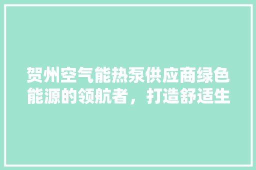贺州空气能热泵供应商绿色能源的领航者，打造舒适生活新体验 家具修理