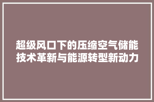超级风口下的压缩空气储能技术革新与能源转型新动力 灯具安装