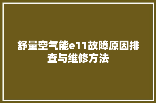 舒量空气能e11故障原因排查与维修方法 空调