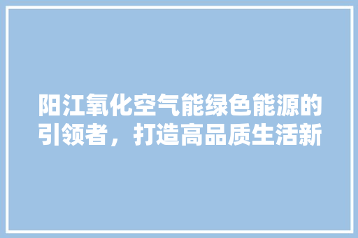 阳江氧化空气能绿色能源的引领者，打造高品质生活新风尚 灯具安装