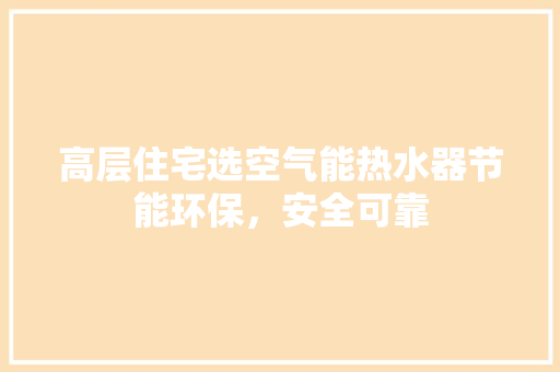 高层住宅选空气能热水器节能环保，安全可靠 翻新改色