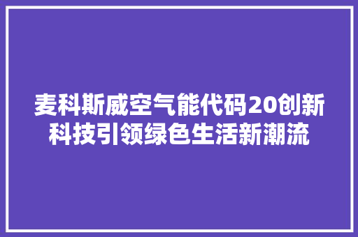 麦科斯威空气能代码20创新科技引领绿色生活新潮流 家具修理