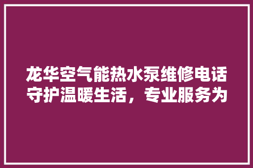 龙华空气能热水泵维修电话守护温暖生活，专业服务为您解忧 洗衣机