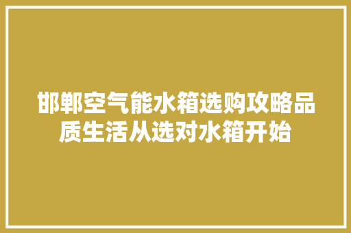 邯郸空气能水箱选购攻略品质生活从选对水箱开始 洗衣机