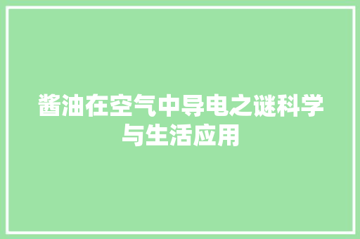 酱油在空气中导电之谜科学与生活应用 旧房改造