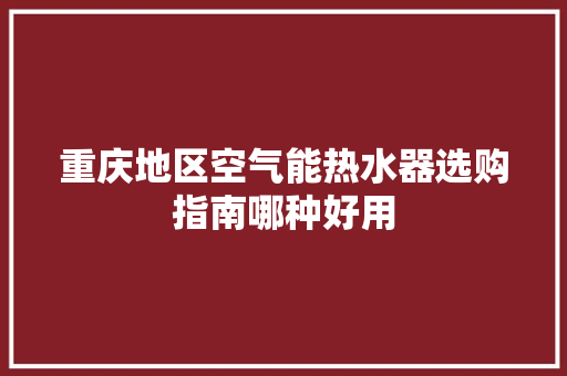 重庆地区空气能热水器选购指南哪种好用 贴膜
