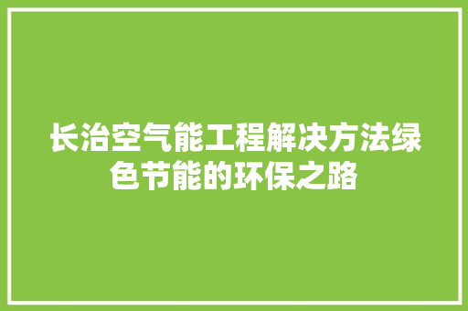 长治空气能工程解决方法绿色节能的环保之路 清洁保养