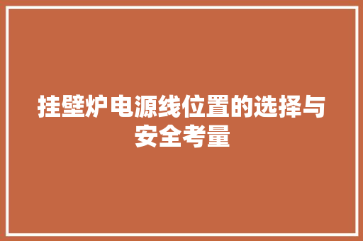 挂壁炉电源线位置的选择与安全考量 热水器