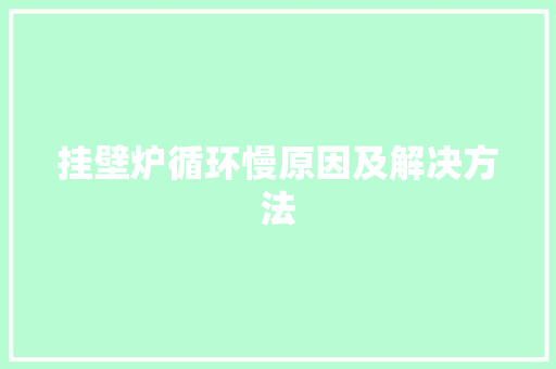 挂壁炉循环慢原因及解决方法 热水器
