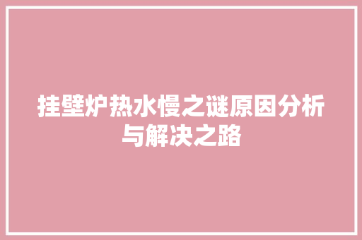 挂壁炉热水慢之谜原因分析与解决之路 龙头管件