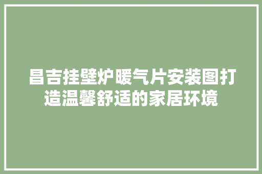 昌吉挂壁炉暖气片安装图打造温馨舒适的家居环境 局部翻新