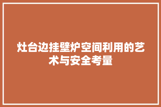 灶台边挂壁炉空间利用的艺术与安全考量 灯具安装