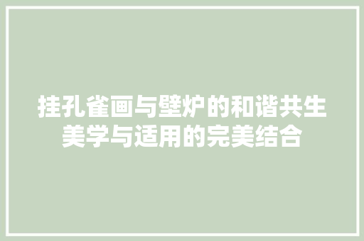 挂孔雀画与壁炉的和谐共生美学与适用的完美结合 龙头管件