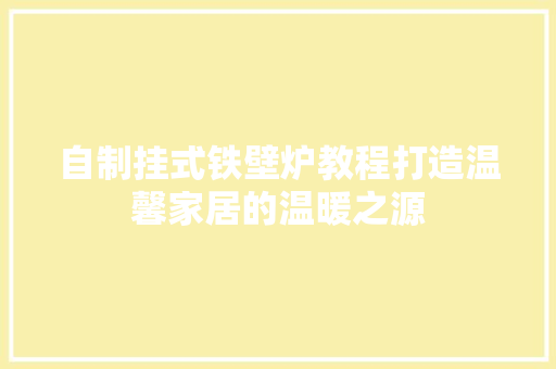 自制挂式铁壁炉教程打造温馨家居的温暖之源 贴膜