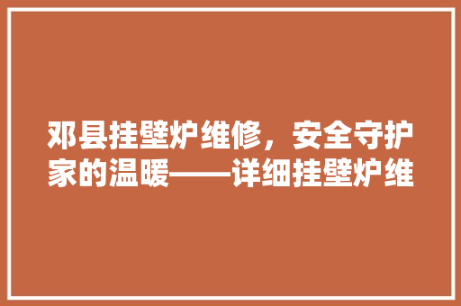 邓县挂壁炉维修，安全守护家的温暖——详细挂壁炉维修的重要与方法 翻新改色