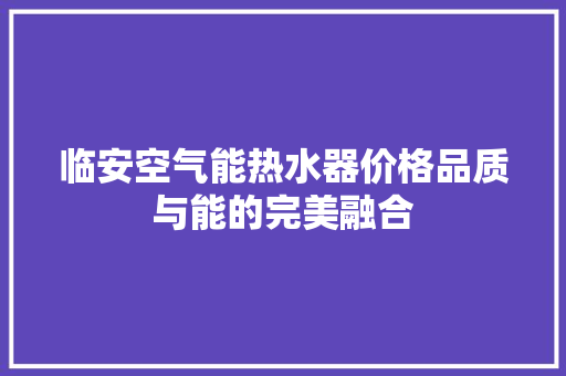 临安空气能热水器价格品质与能的完美融合 热水器