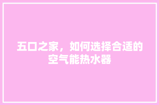 五口之家，如何选择合适的空气能热水器 翻新改色