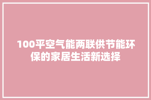 100平空气能两联供节能环保的家居生活新选择 家具修理