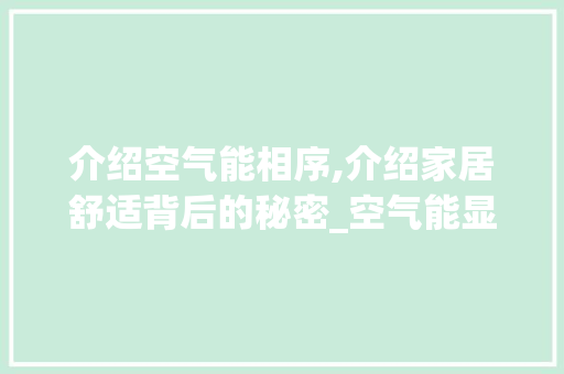 介绍空气能相序,介绍家居舒适背后的秘密_空气能显示相序 介绍空气能相序,介绍家居舒适背后的秘密_空气能显示相序 装修设计