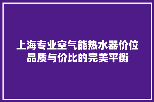 上海专业空气能热水器价位品质与价比的完美平衡 局部翻新