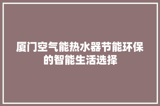 厦门空气能热水器节能环保的智能生活选择 空调