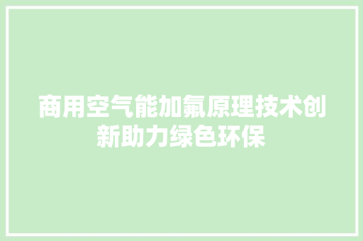 商用空气能加氟原理技术创新助力绿色环保 洁具维修
