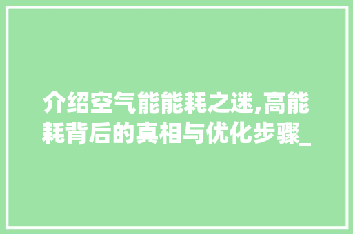介绍空气能能耗之迷,高能耗背后的真相与优化步骤_空气能能耗超级高 介绍空气能能耗之迷,高能耗背后的真相与优化步骤_空气能能耗超级高 局部翻新