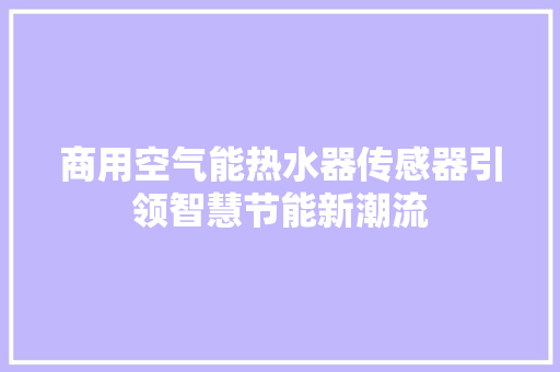 商用空气能热水器传感器引领智慧节能新潮流 贴膜