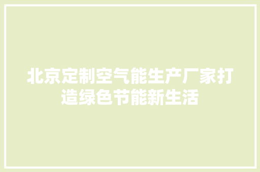 北京定制空气能生产厂家打造绿色节能新生活 装修设计