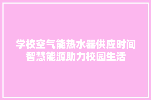 学校空气能热水器供应时间智慧能源助力校园生活 灯具安装